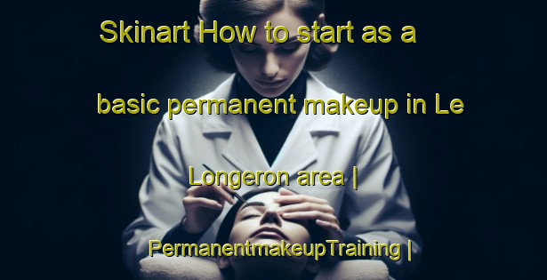 Skinart How to start as a basic permanent makeup in Le Longeron area | PermanentmakeupTraining | PermanentmakeupClasses | SkinartTraining-France
